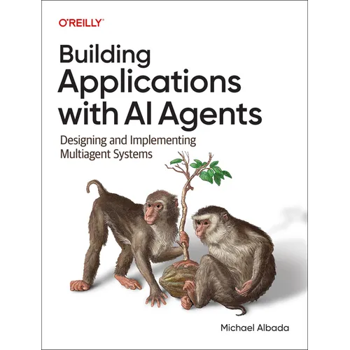 Building Applications with AI Agents: Designing and Implementing Multiagent Systems