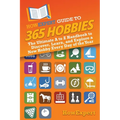 HowExpert Guide to 365 Hobbies: The Ultimate A to Z Handbook to Discover, Learn, and Explore a New Hobby Every Day of the Year