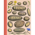 Things to Look Forward to: 52 Large and Small Joys for Today and Every Day