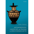 Metamorphosis, Landscape, and Trauma in Greco-Roman Myth