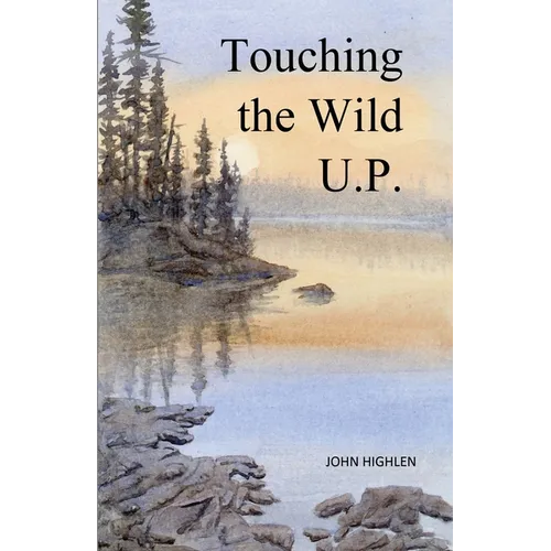 Touching the Wild U.P.: Outdoors Adventures in Michigan's Upper Peninsula