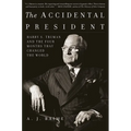 The Accidental President: Harry S. Truman and the Four Months That Changed the World