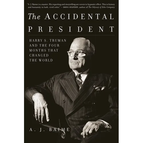 The Accidental President: Harry S. Truman and the Four Months That Changed the World