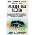 The Ultimate Guide to Emotional Abuse Recovery: Identify and understand the traits of narcissism, co-dependency and gaslighting. Heal and recover afte