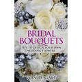 Bridal Bouquets: Tips to Design Your Own Wedding Flowers