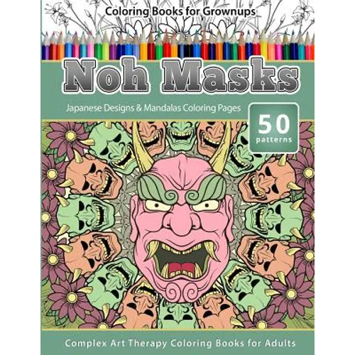 Coloring Books for Grownups Noh Masks: Japanese Designs & Mandalas Coloring Pages - Complex Art Therapy Coloring Pages for Adults