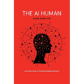 The AI Human: Navigating a Transformed World: Navigating a Transformed World