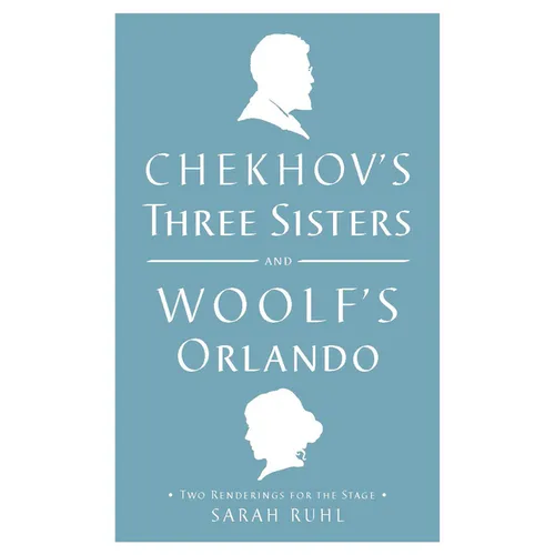 Chekhov's Three Sisters and Woolf's Orlando: Two Renderings for the Stage