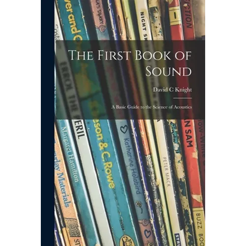 The First Book of Sound; a Basic Guide to the Science of Acoustics