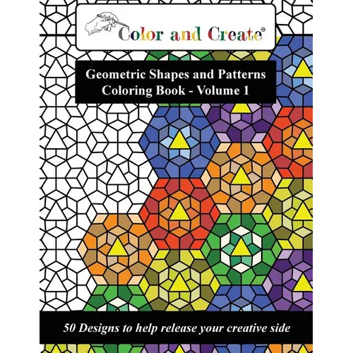 Color and Create - Geometric Shapes and Patterns Coloring Book, Vol.1: 50 Designs to help release your creative side
