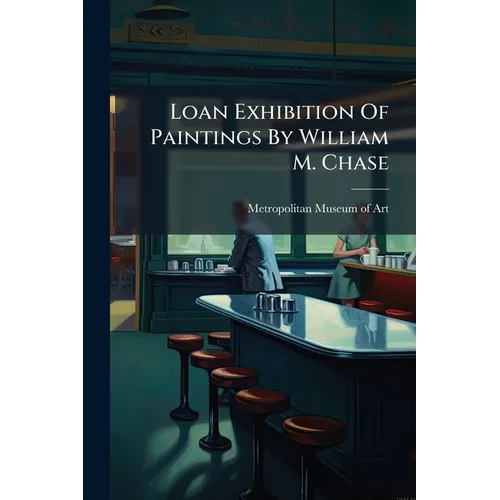 Loan Exhibition Of Paintings By William M. Chase