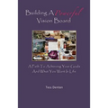 Building A Powerful Vision Board: A Path To Achieving Your Goals And What You Want In Life