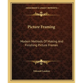 Picture Framing: Modern Methods Of Making And Finishing Picture Frames