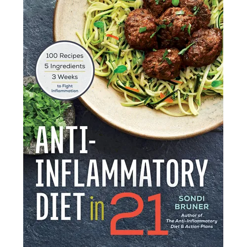 Anti-Inflammatory Diet in 21: 100 Recipes, 5 Ingredients, and 3 Weeks to Fight Inflammation