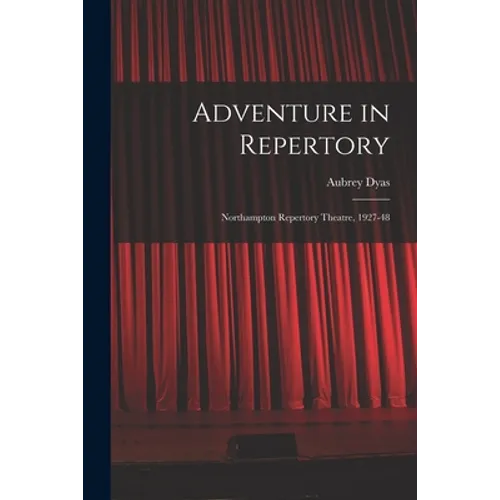 Adventure in Repertory: Northampton Repertory Theatre, 1927-48
