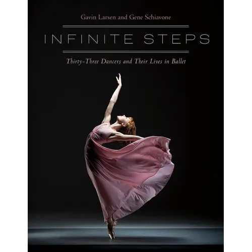 Infinite Steps: Thirty-Three Dancers and Their Lives in Ballet
