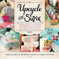 Upcycle with Sizzix: Techniques and Ideas for Using Sizzix Die-Cutting and Embossing Machines - Creative Ways to Repurpose and Reuse Just about Anythi