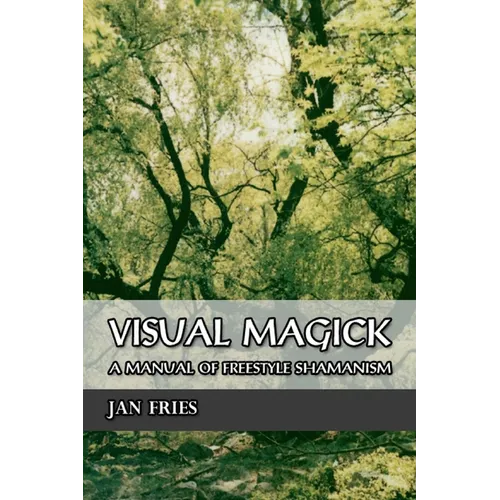 Visual Magick: A Manual of Freestyle Shamanism