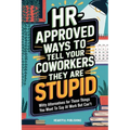 HR Approved Ways to Tell Coworkers They Are Stupid: Witty Alternatives for Those Things You Want To Say At Work But Can't (Funny Gag Gift for Coworker