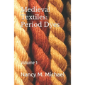 Medieval Textiles - Period Dyes: Volume 1