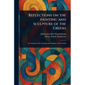 Reflections on the Painting and Sculpture of the Greeks