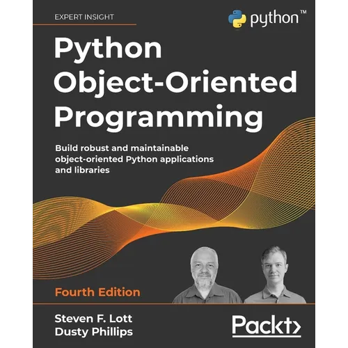 Python Object-Oriented Programming - Fourth Edition: Build robust and maintainable object-oriented Python applications and libraries