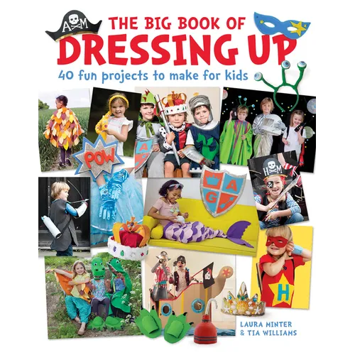 The Big Book of Dressing Up: 40 Fun Projects to Make with Kids