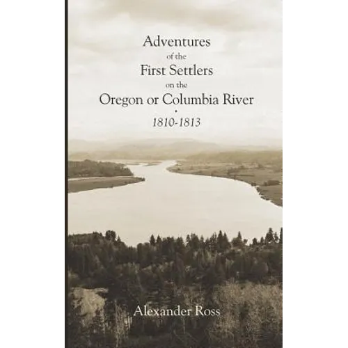 Adventures of the First Settlers on the Oregon or Columbia River, 1810-1813