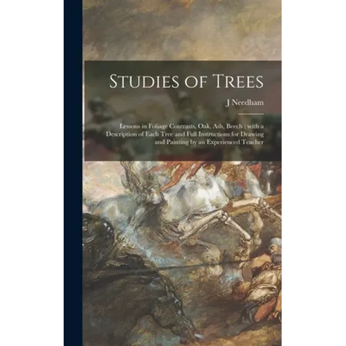 Studies of Trees: Lessons in Foliage Contrasts, Oak, Ash, Beech: With a Description of Each Tree and Full Instructions for Drawing and P