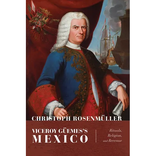 Viceroy Güemes's Mexico: Rituals, Religion, and Revenue