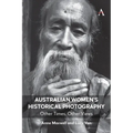 Australian Women's Historical Photography: Other Times, Other Views