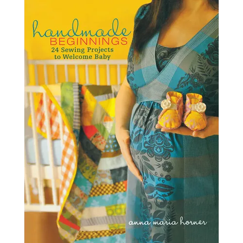 Handmade Beginnings: 24 Sewing Projects to Welcome Baby