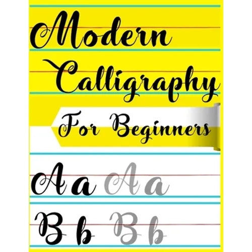 Modern Calligraphy For Beginners: A Beginner's Guide Learn Hand Lettering and Brush Lettering Workbook Techniques, Instructions, Drills, Practice Page