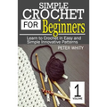 Simple Crochet for Beginners: Learn to Crochet in Easy and Simple Innovating Patterns. (1 Volume)