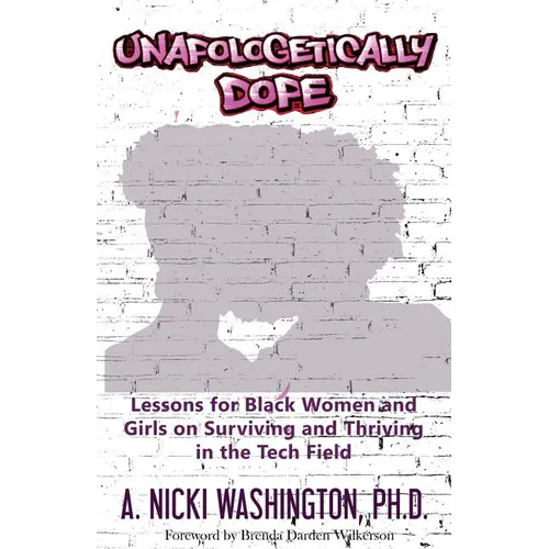 Unapologetically Dope: Lessons for Black Women and Girls on Surviving and Thriving in the Tech Field