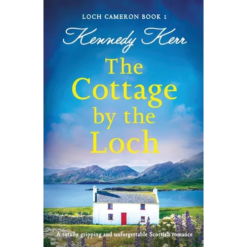 The Cottage by the Loch: A totally gripping and unforgettable Scottish romance