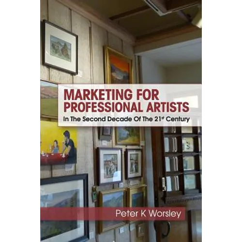Marketing For Professional Artists: In The Second Decade Of The 21st Century