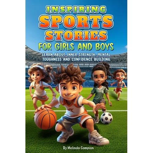 Inspiring Sports Stories for Girls and Boys: Learn about inner strength, mental toughness and confidence building