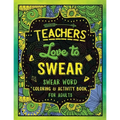 Teachers Love to Swear: Swear Word Coloring & Activity Book with Teaching Related Cussing