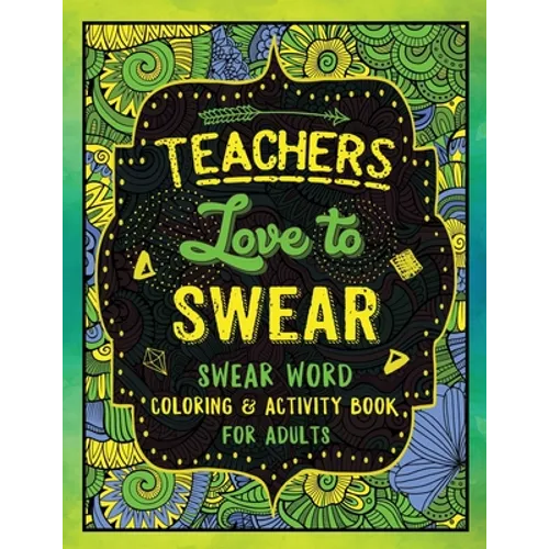 Teachers Love to Swear: Swear Word Coloring & Activity Book with Teaching Related Cussing