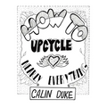 How To Upcycle Nearly Everything
