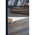 Course in Making Mosaics; an Introduction to the Art and Craft