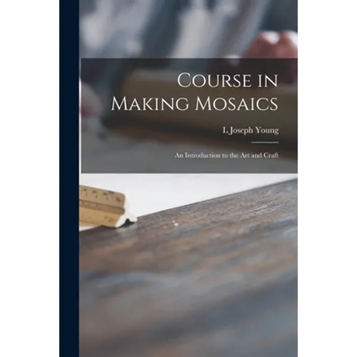 Course in Making Mosaics; an Introduction to the Art and Craft