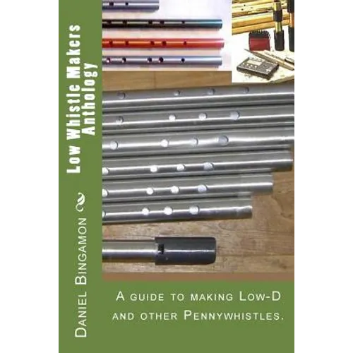 Low Whistle Makers Anthology: A guide to make Low-D and other Pennywhistles.