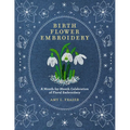 Birth Flower Embroidery: A Month-By-Month Celebration of Floral Embroidery
