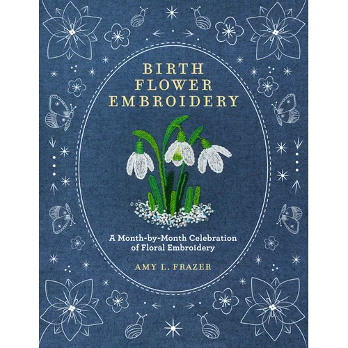 Birth Flower Embroidery: A Month-By-Month Celebration of Floral Embroidery