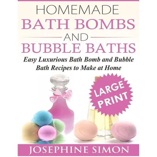 Homemade Bath Bombs and Bubble Baths: Simple to Make DIY Bath Bomb and Bubble Bath Recipes