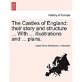 The Castles of England: their story and structure ... With ... illustrations and ... plans. Vol. II.