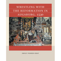Wrestling with the Reformation in Augsburg, 1530