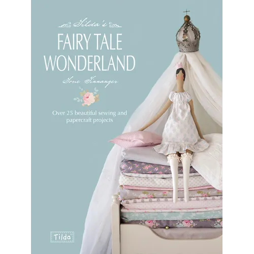 Tilda's Fairy Tale Wonderland: Over 25 Beautiful Sewing and Papercraft Projects
